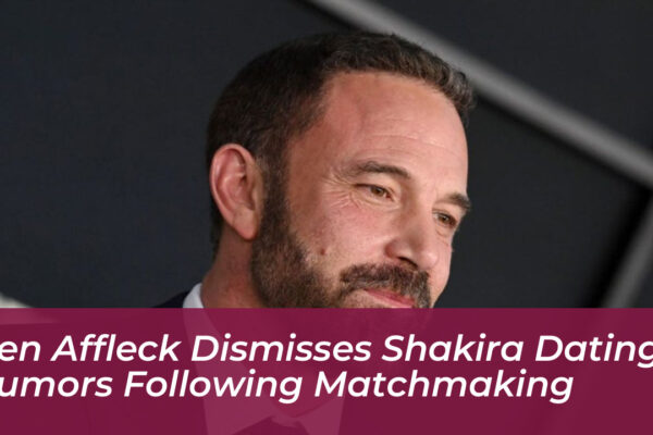 ben affleck dismisses shakira dating rumors following matchmaking wLMo