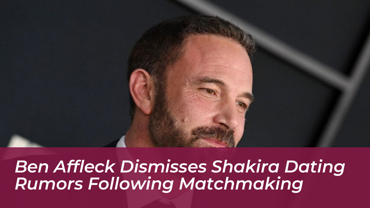 ben affleck dismisses shakira dating rumors following matchmaking wLMo