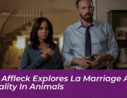 ben affleck explores la marriage and morality in animals pkLj
