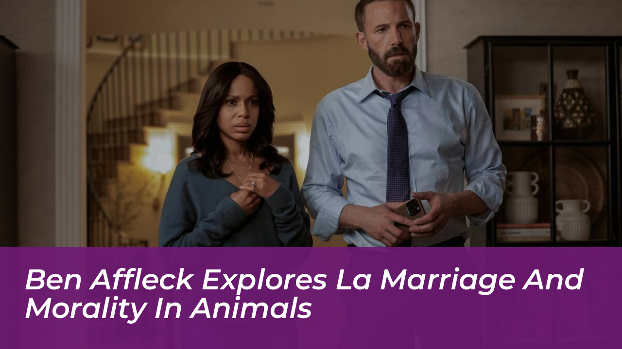 ben affleck explores la marriage and morality in animals pkLj