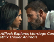 ben affleck explores marriage conflict in netflix thriller animals c61d