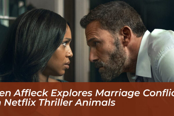 ben affleck explores marriage conflict in netflix thriller animals c61d
