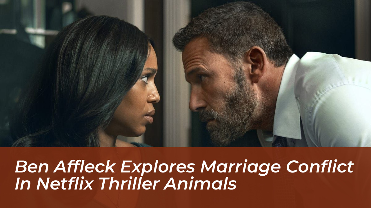 ben affleck explores marriage conflict in netflix thriller animals c61d