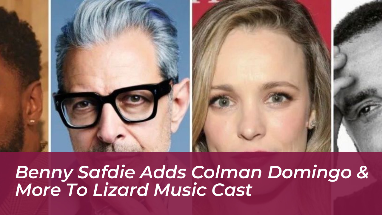 benny safdie adds colman domingo more to lizard music cast O6Hq