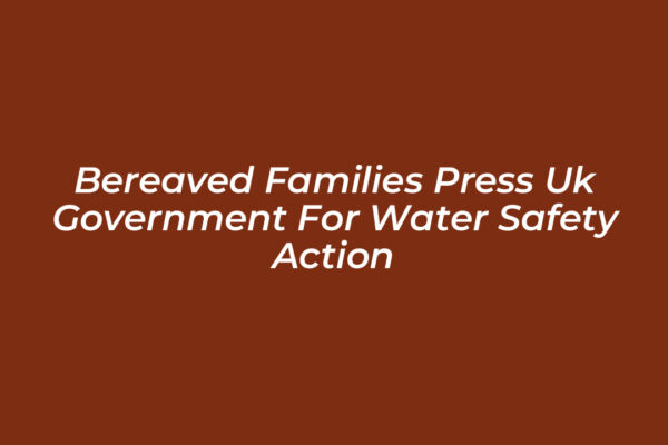 bereaved families press uk government for water safety action feiE