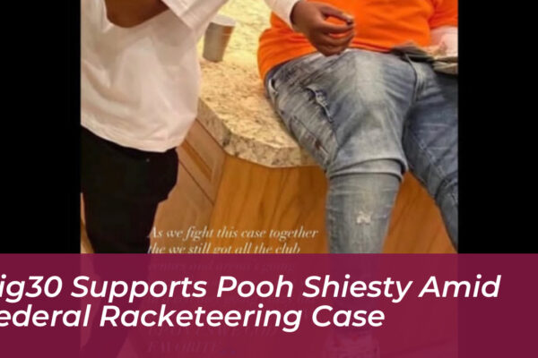 big30 supports pooh shiesty amid federal racketeering case qCyn
