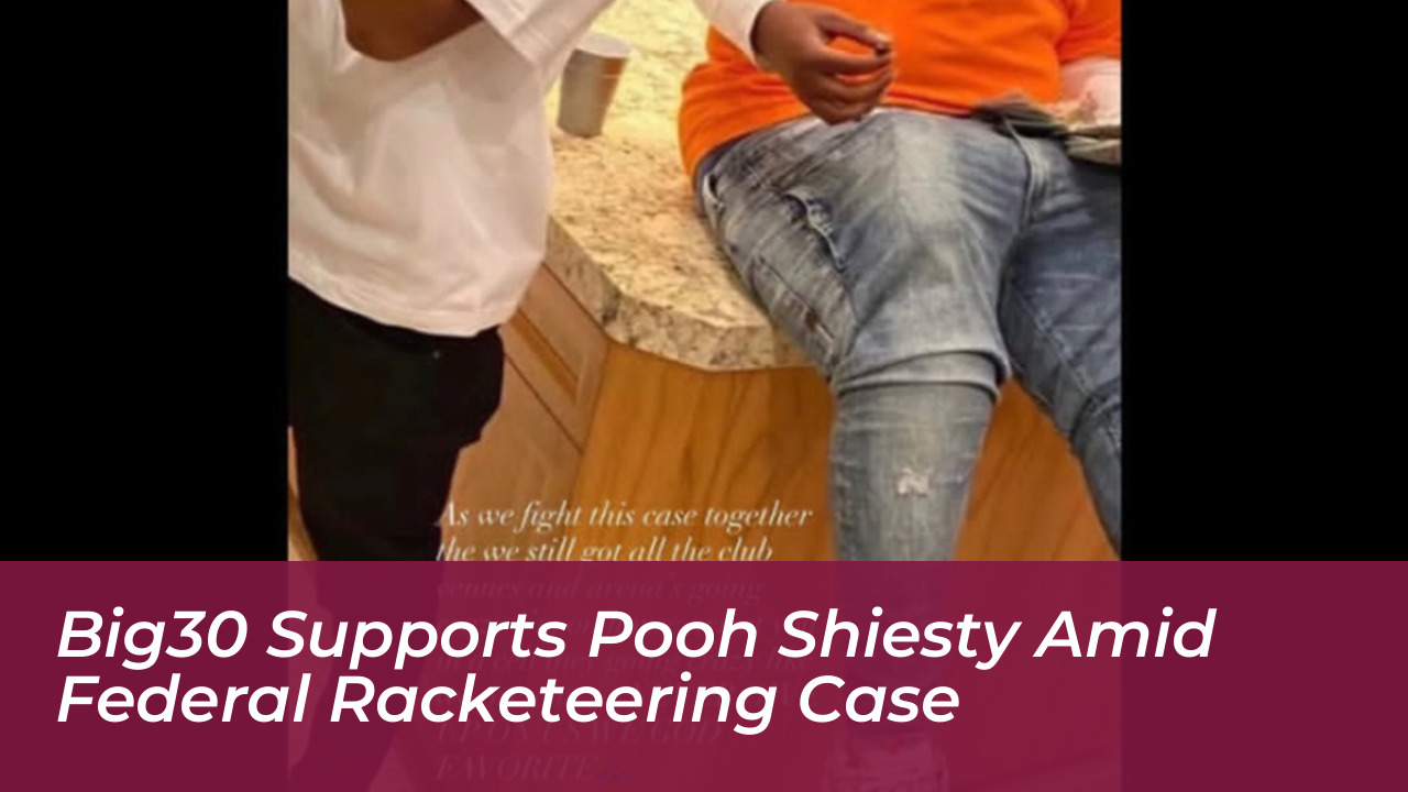 big30 supports pooh shiesty amid federal racketeering case qCyn