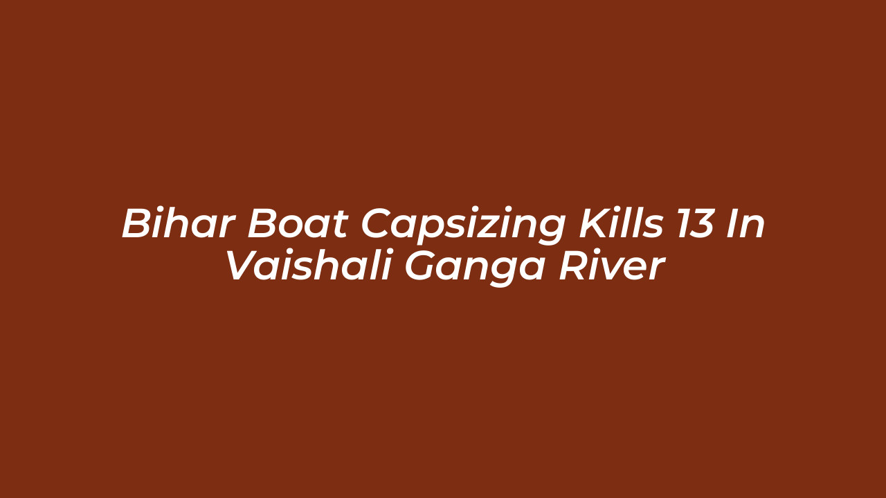 bihar boat capsizing kills 13 in vaishali ganga river mWul