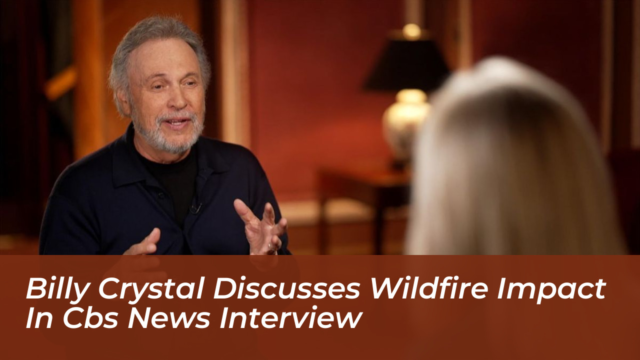 billy crystal discusses wildfire impact in cbs news interview RuNK