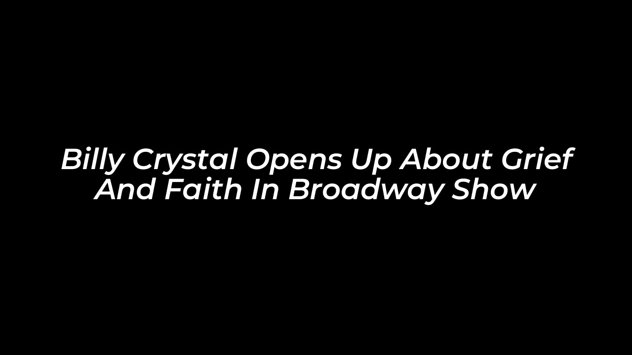billy crystal opens up about grief and faith in broadway show vSmj