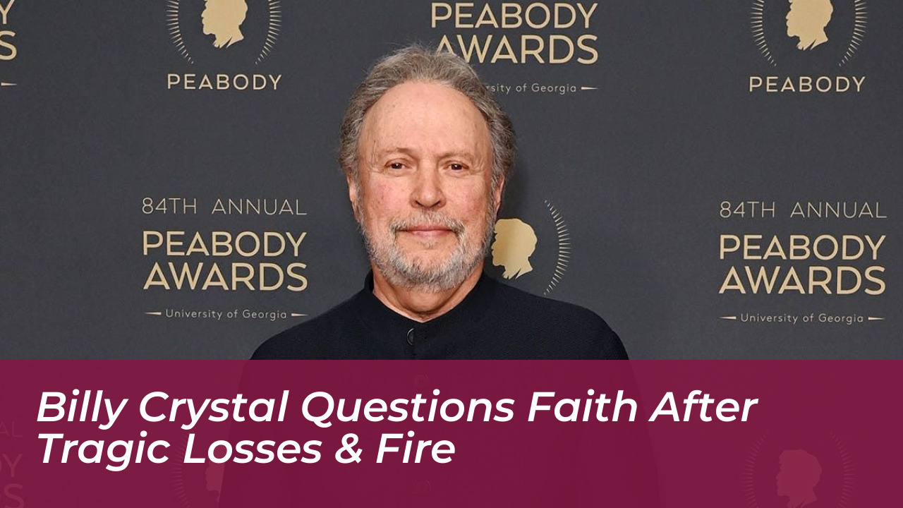 billy crystal questions faith after tragic losses fire