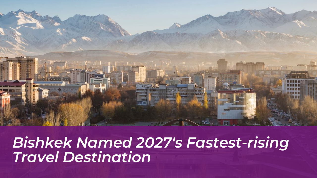 bishkek named 2027s fastest rising travel destination ONKd