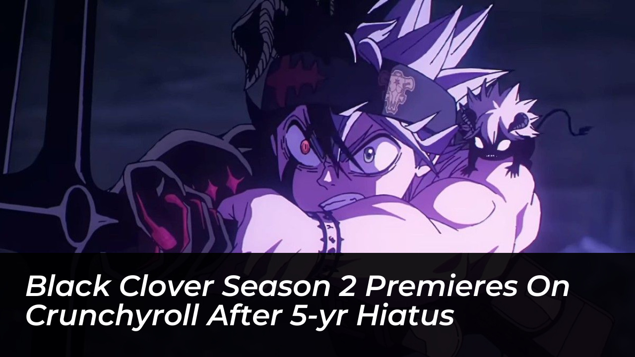 black clover season 2 premieres on crunchyroll after 5 yr hiatus