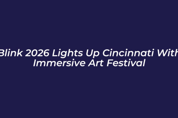 blink 2026 lights up cincinnati with immersive art festival luwB