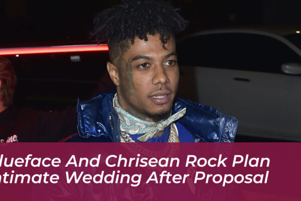 blueface and chrisean rock plan intimate wedding after proposal ijeT