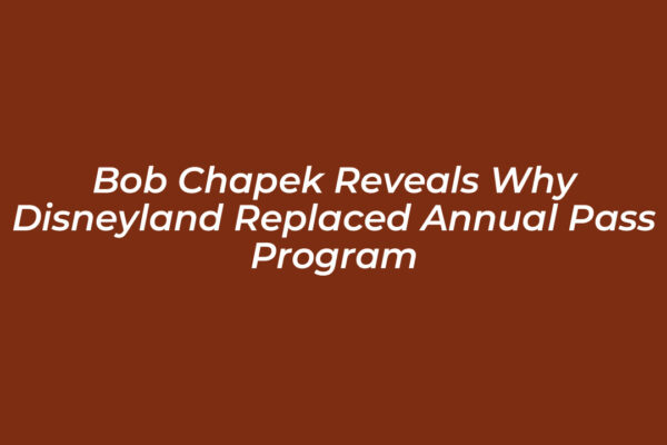bob chapek reveals why disneyland replaced annual pass program nxWI