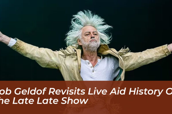 bob geldof revisits live aid history on the late late show rSvE