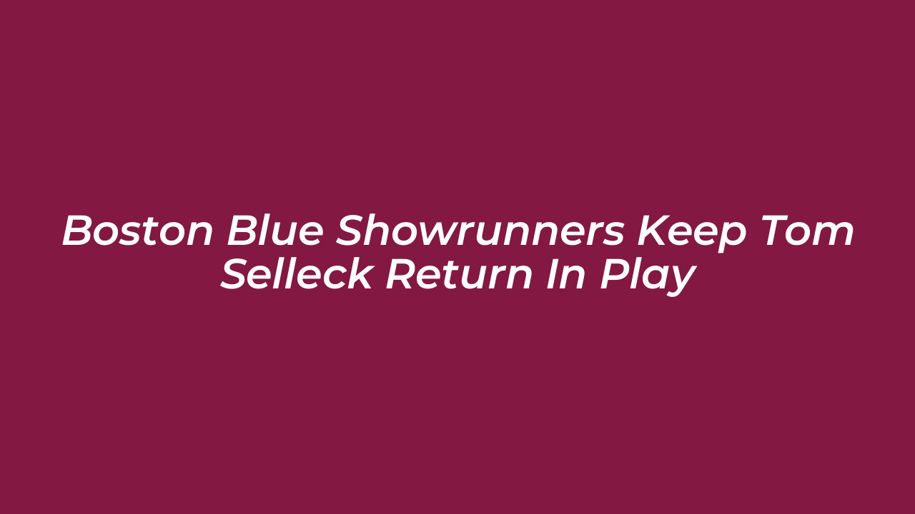 boston blue showrunners keep tom selleck return in play yfze