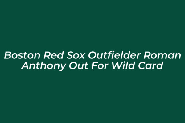 boston red sox outfielder roman anthony out for wild card ZE1C