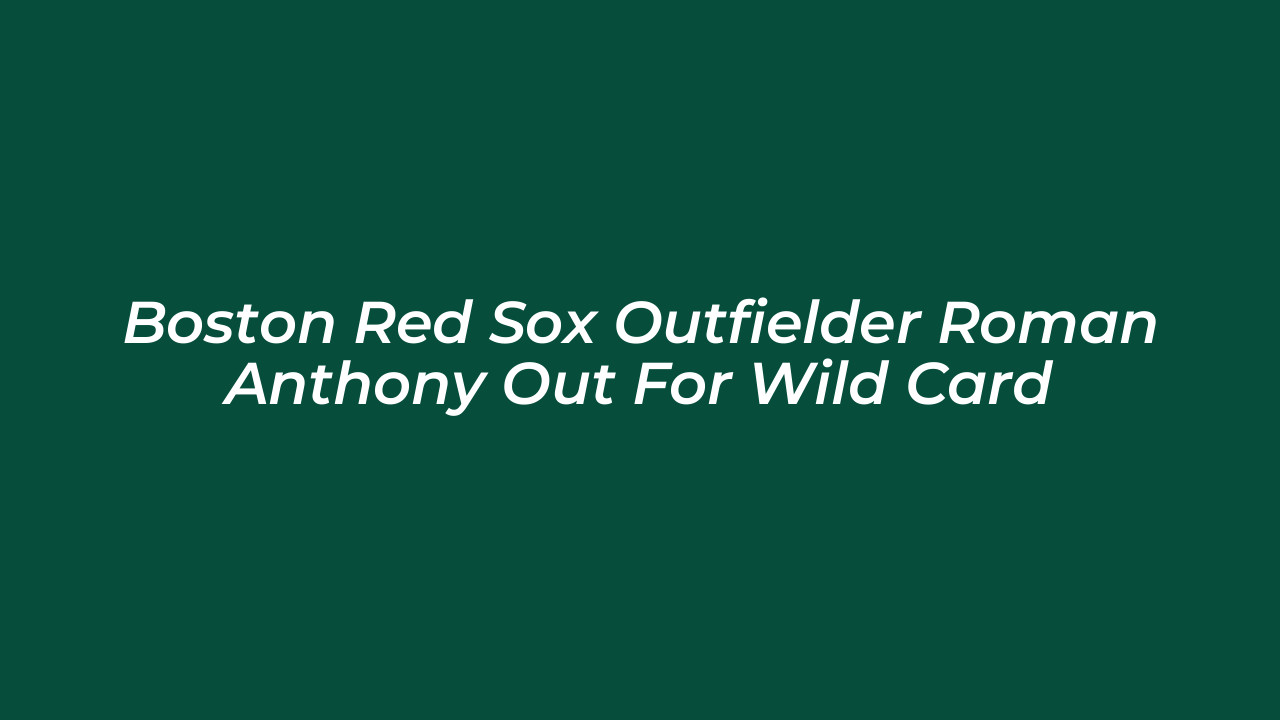 boston red sox outfielder roman anthony out for wild card ZE1C