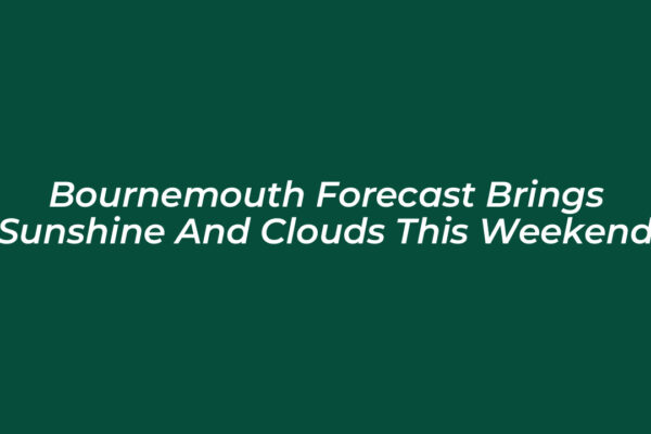 bournemouth forecast brings sunshine and clouds this weekend 7TEa