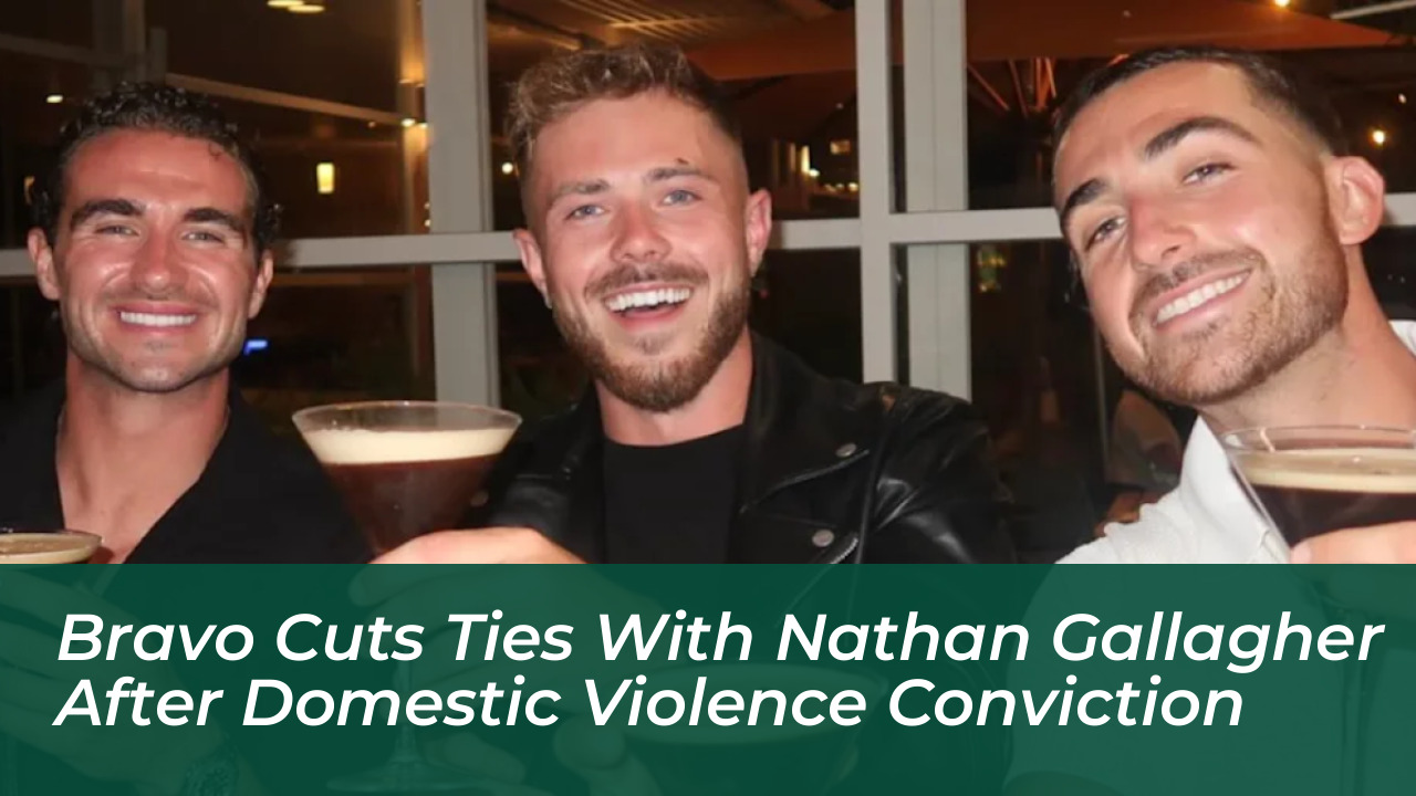bravo cuts ties with nathan gallagher after domestic violence conviction pEA6