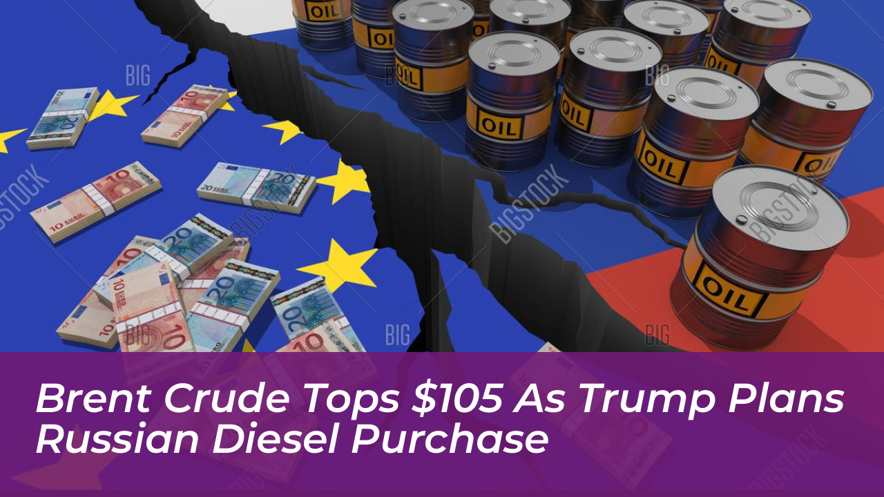 brent crude tops 105 as trump plans russian diesel purchase q7ym