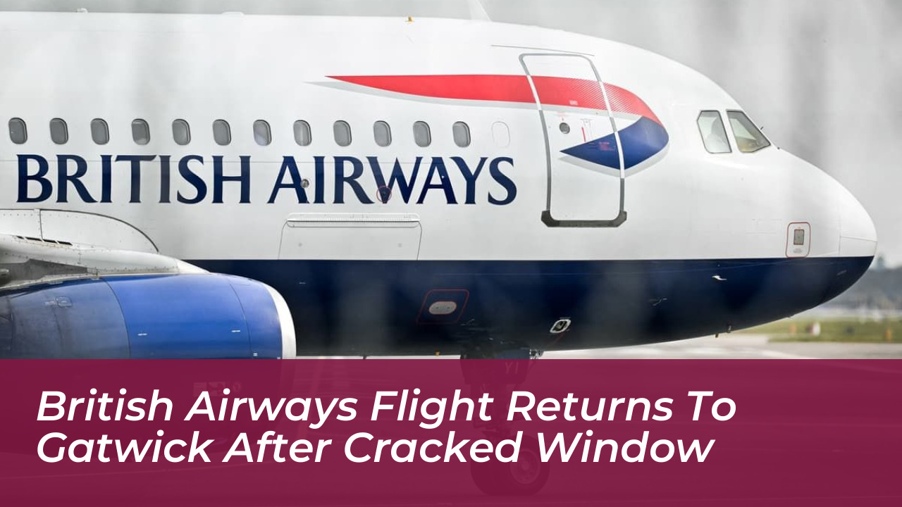 british airways flight returns to gatwick after cracked window A5q4