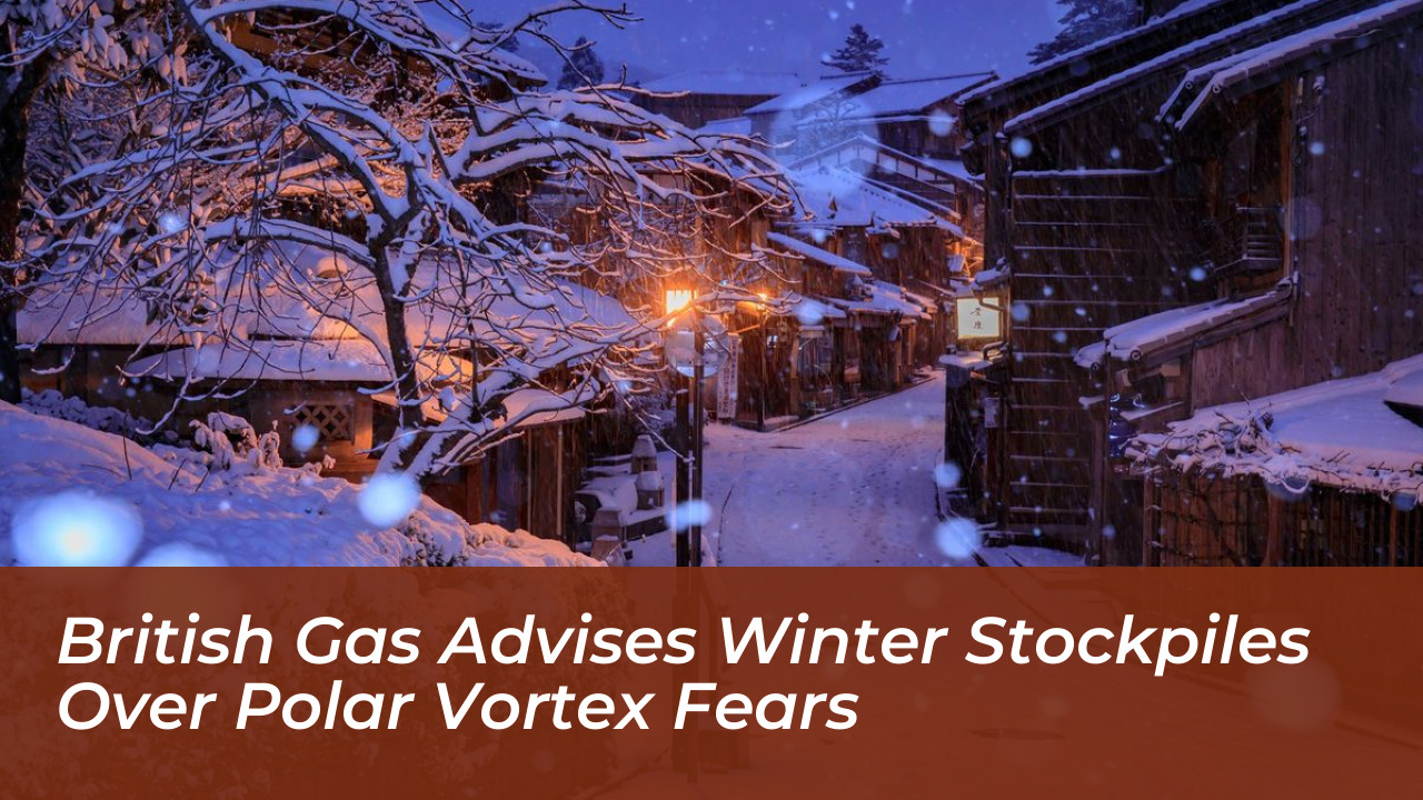 british gas advises winter stockpiles over polar vortex fears TEjH