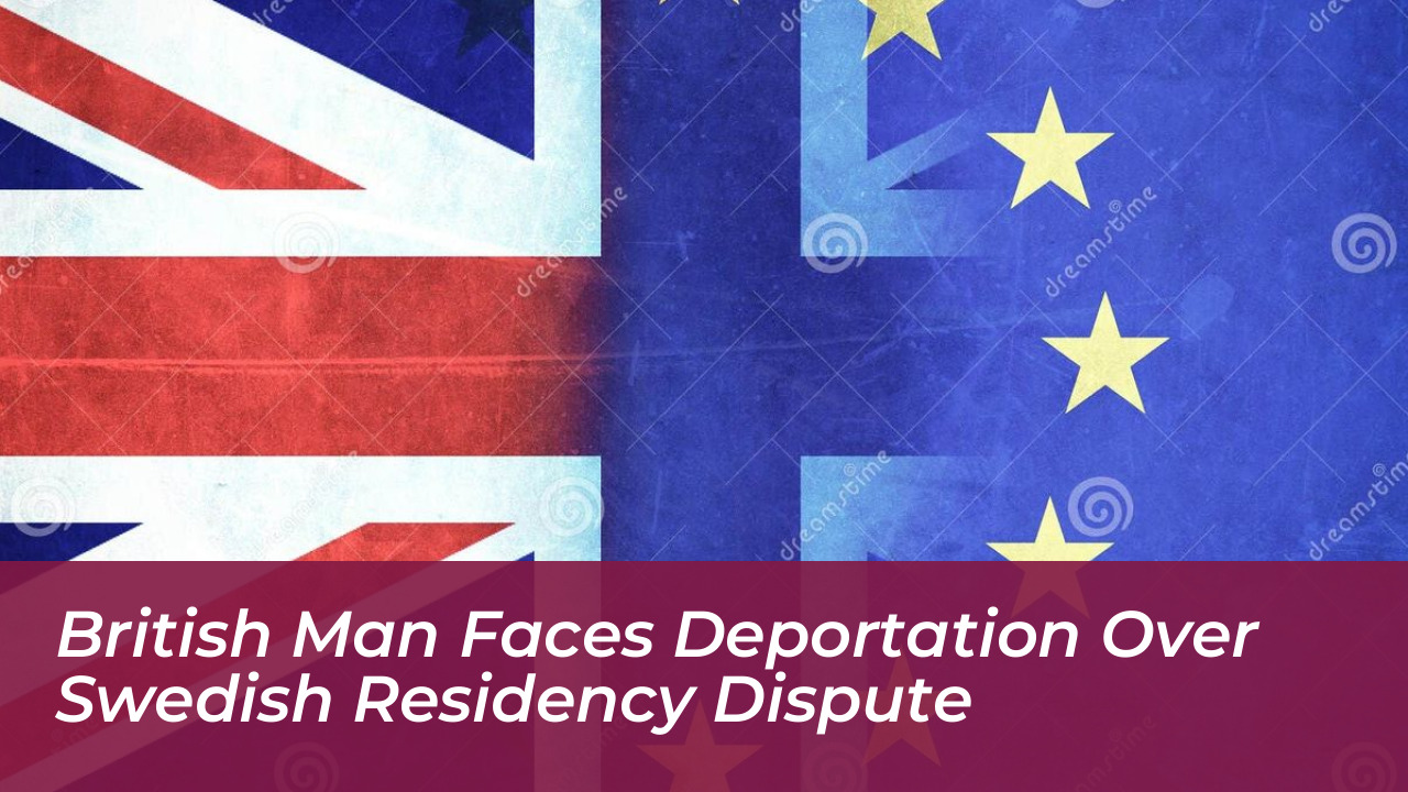 british man faces deportation over swedish residency dispute K7uk