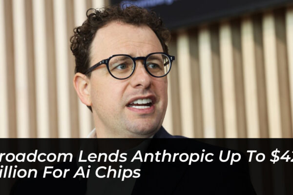 broadcom lends anthropic up to 42 billion for ai chips 9oKE