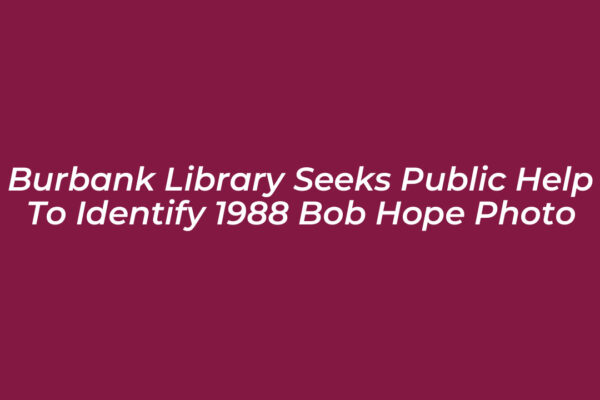 burbank library seeks public help to identify 1988 bob hope photo KPWw