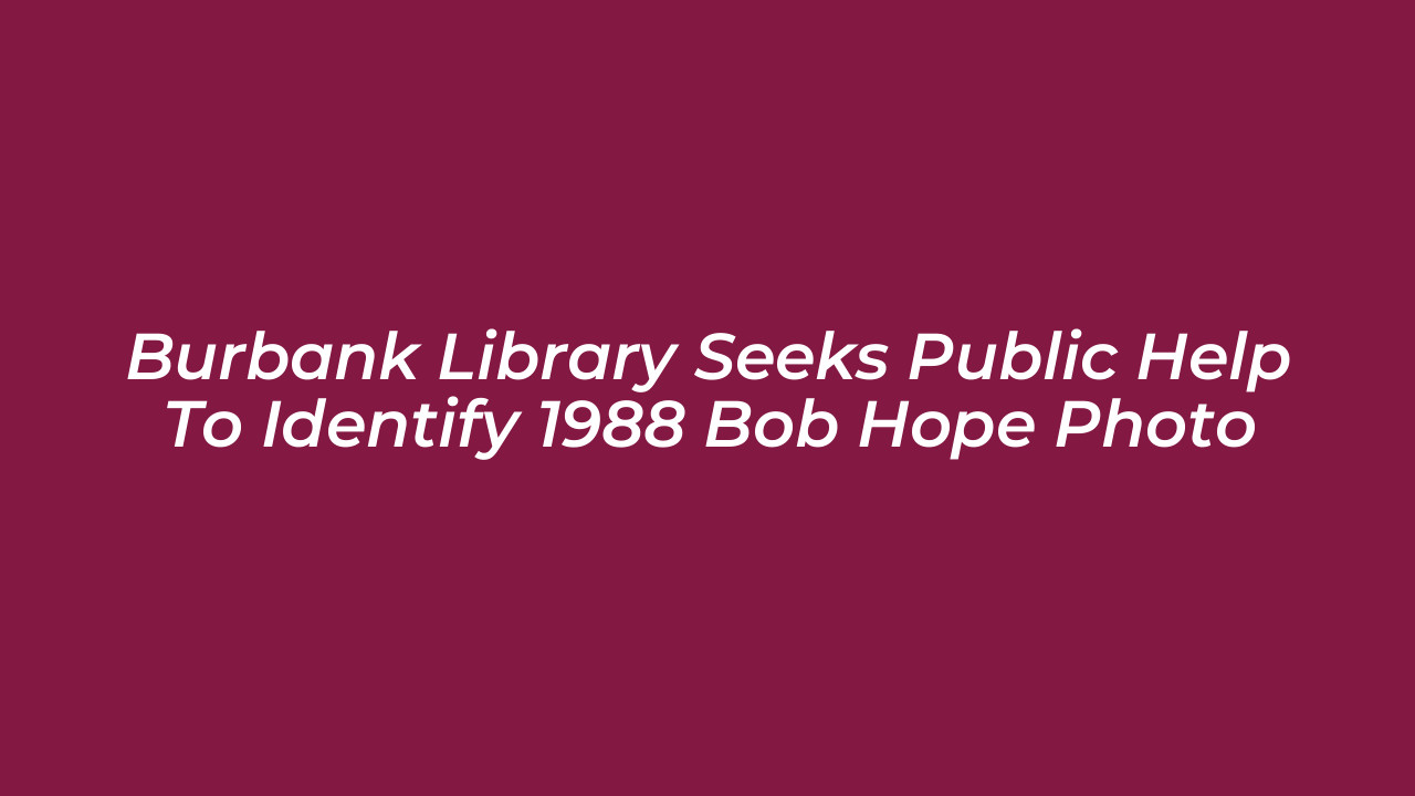 burbank library seeks public help to identify 1988 bob hope photo KPWw