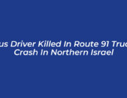bus driver killed in route 91 truck crash in northern israel Al4p