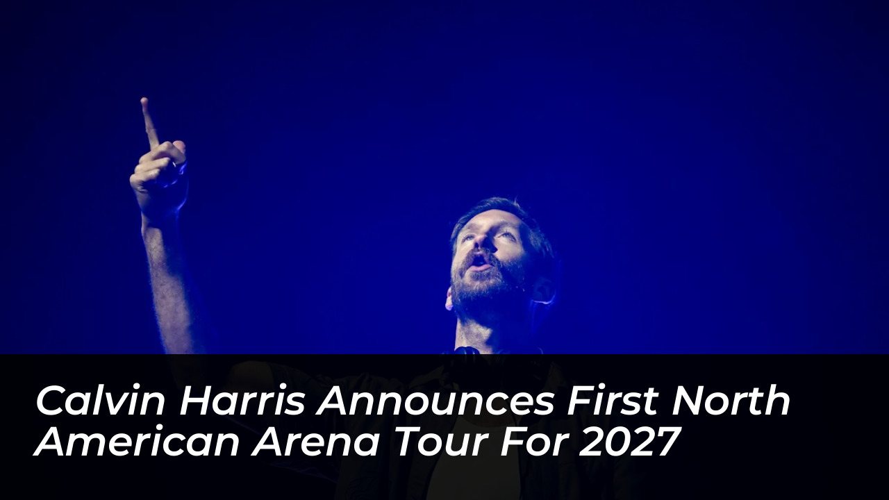 calvin harris announces first north american arena tour for 2027