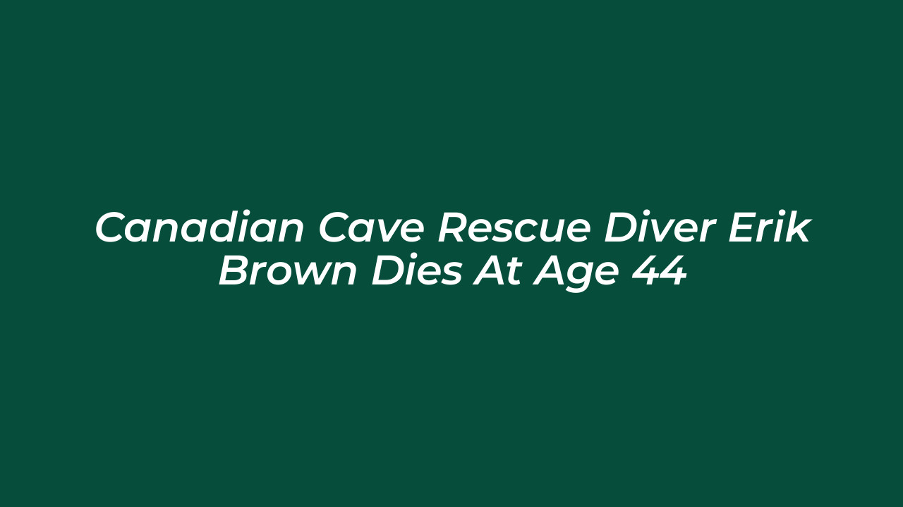 canadian cave rescue diver erik brown dies at age 44 QkSr