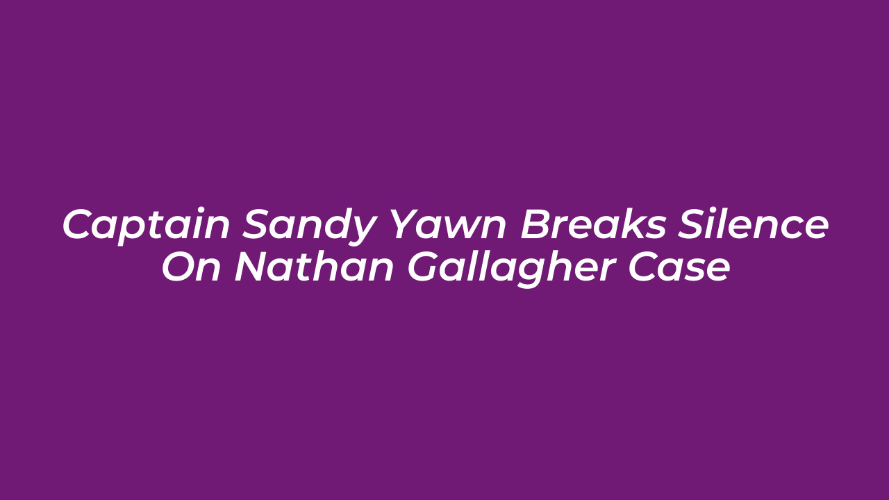 captain sandy yawn breaks silence on nathan gallagher case 4dzm