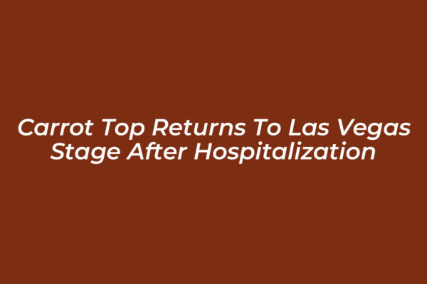 carrot top returns to las vegas stage after hospitalization 6vrZ