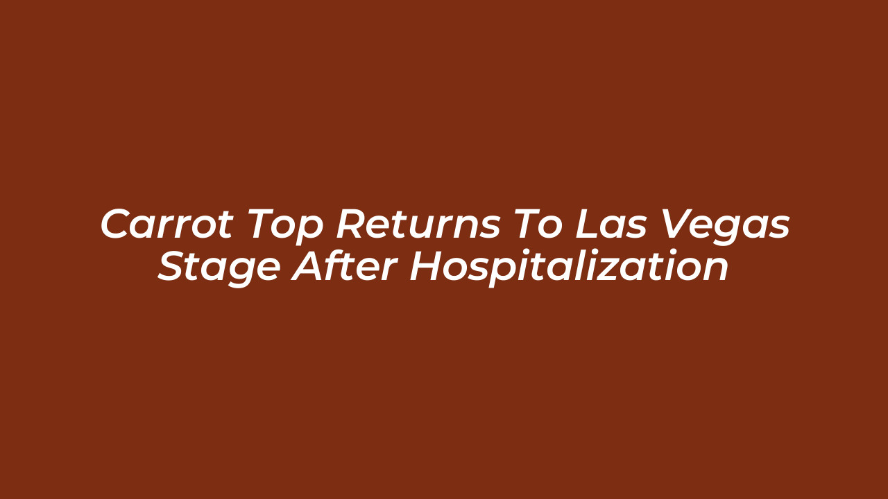 carrot top returns to las vegas stage after hospitalization 6vrZ