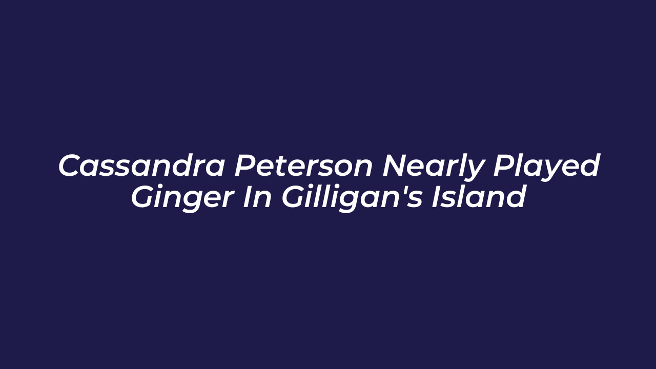 cassandra peterson nearly played ginger in gilligans island MfGe
