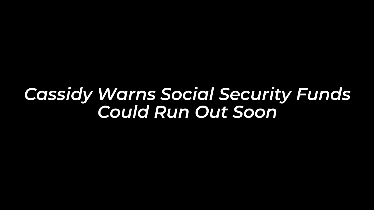 cassidy warns social security funds could run out soon T6iH