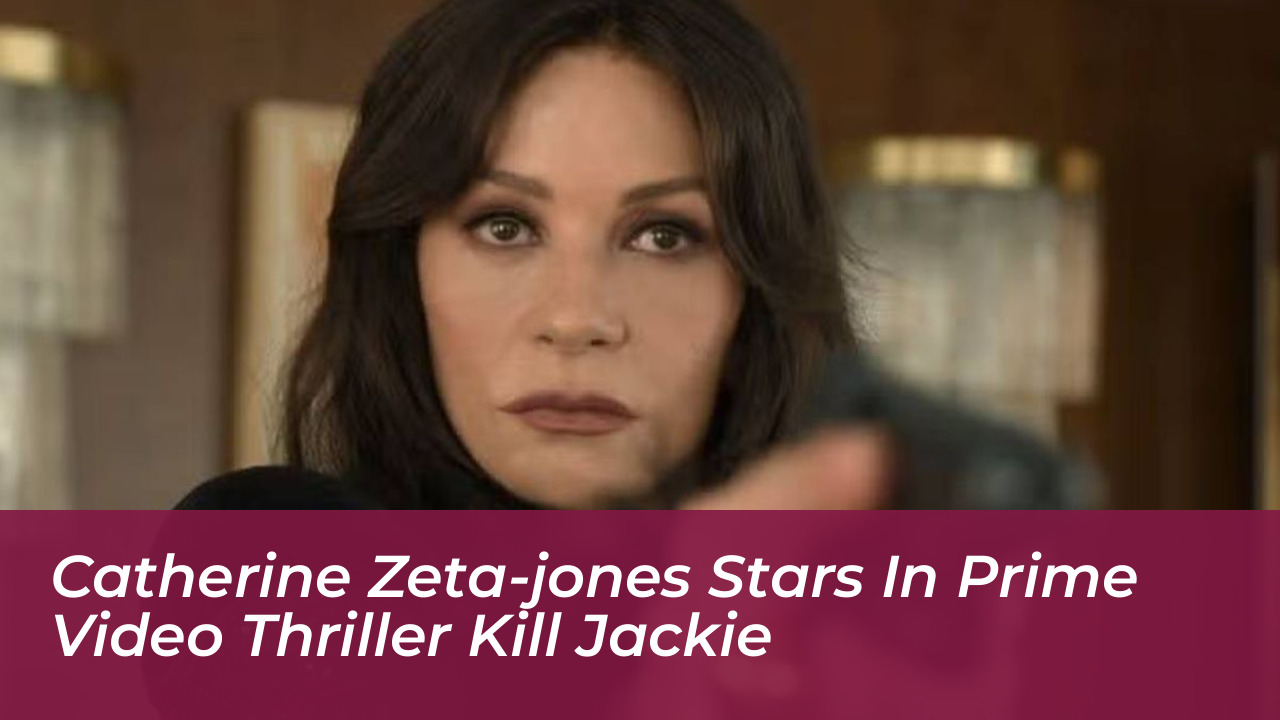 catherine zeta jones stars in prime video thriller kill jackie PKpU