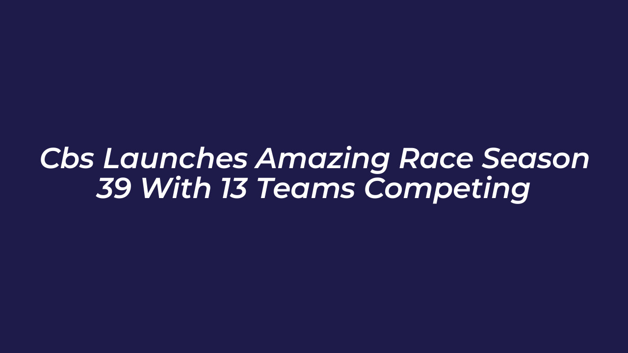 cbs launches amazing race season 39 with 13 teams competing BdSW