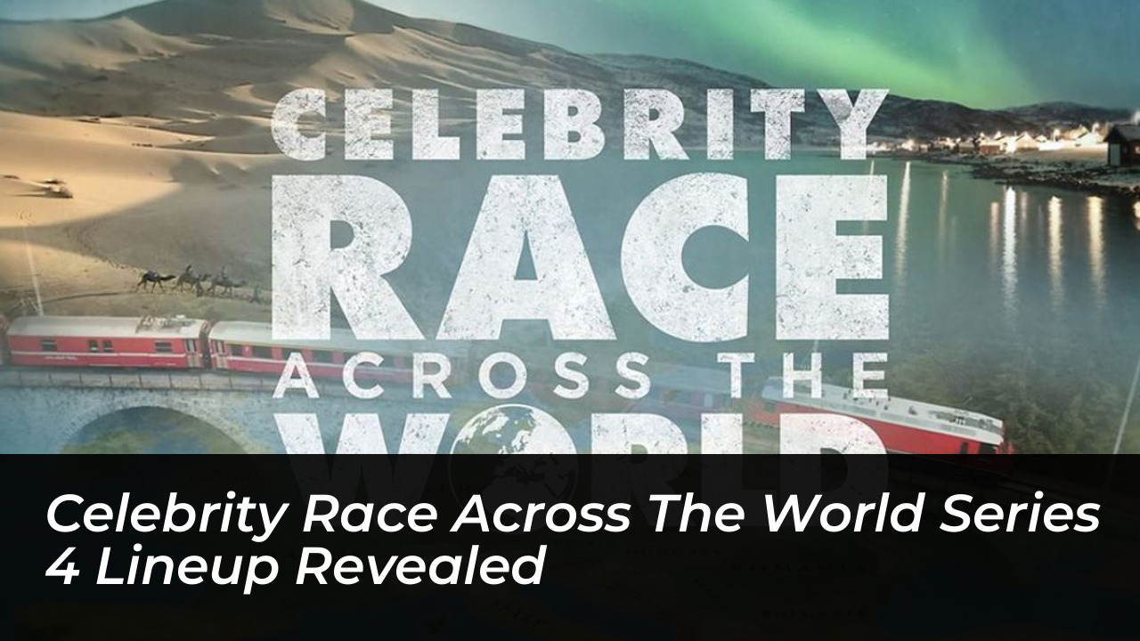 celebrity race across the world series 4 lineup revealed TXGg