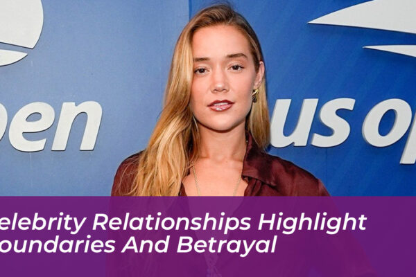 celebrity relationships highlight boundaries and betrayal lxNz