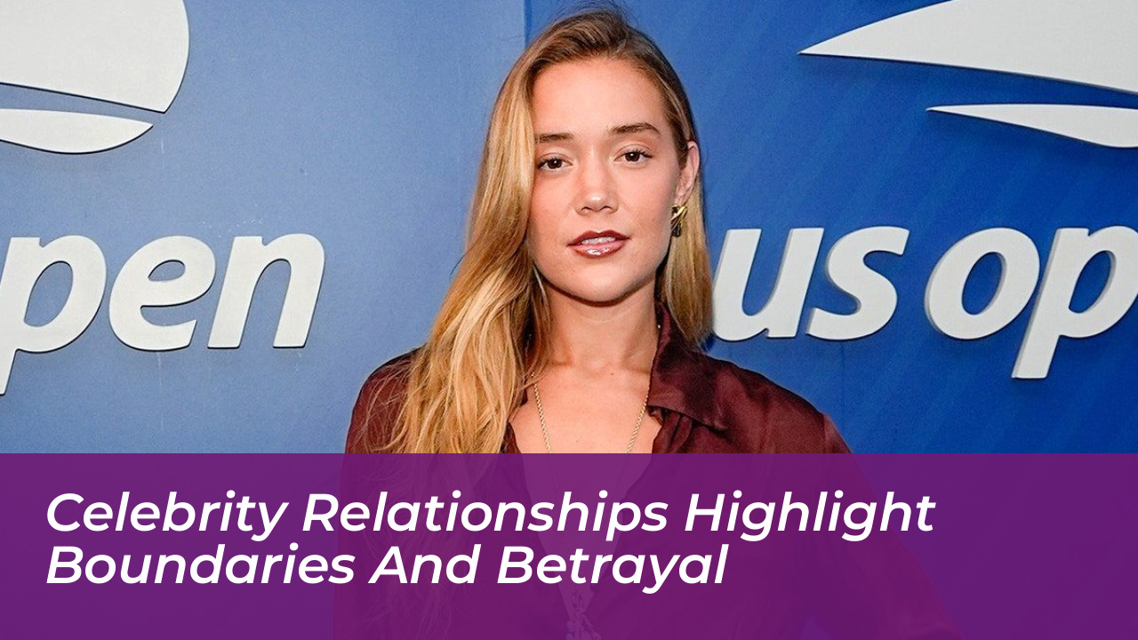 celebrity relationships highlight boundaries and betrayal