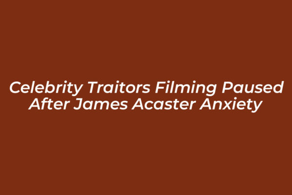 celebrity traitors filming paused after james acaster anxiety e4pM