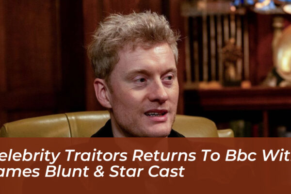 celebrity traitors returns to bbc with james blunt star cast fCpv