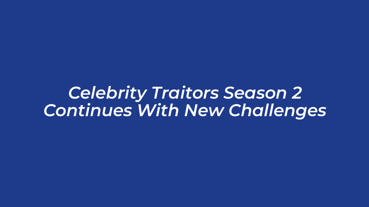 celebrity traitors season 2 continues with new challenges genL