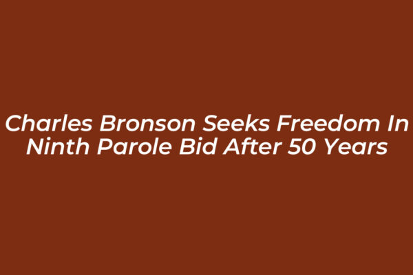 charles bronson seeks freedom in ninth parole bid after 50 years PfHn